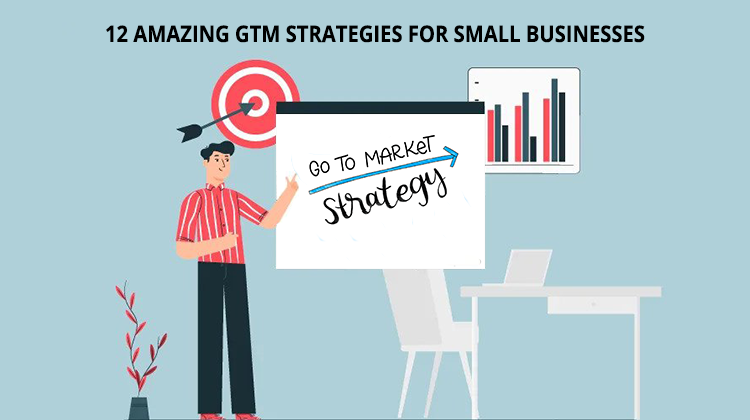 12 Amazing GTM Strategies for Small Businesses
