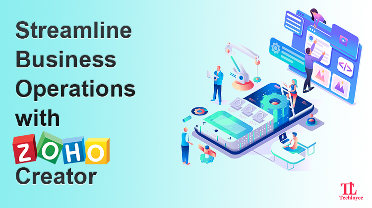 Get Ready to Change the Way Your Business Operates with Zoho Creator