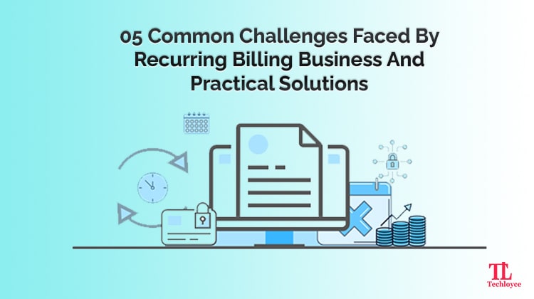 How to Overcome 05 Common Challenges Of Recurring Billing