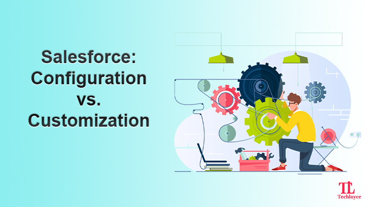 Salesforce Configuration vs. Customization – A Comparison