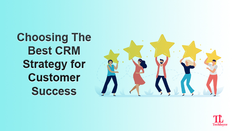 Choosing The Best CRM Strategy For Customer Success