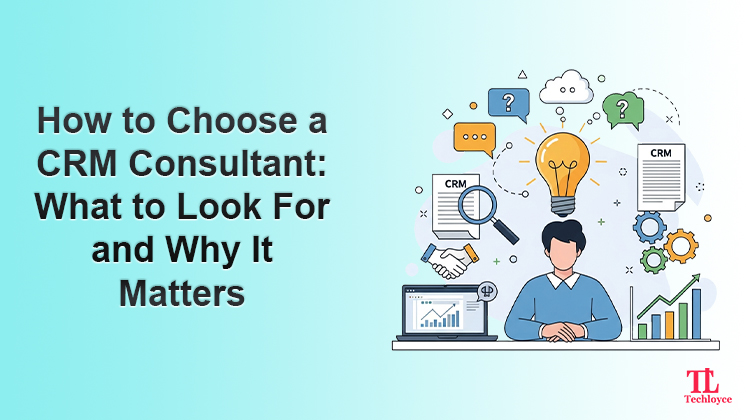 How to Choose a CRM Consultant: What to Look For and Why It Matters